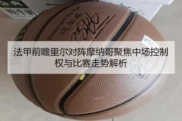 法甲前瞻里尔对阵摩纳哥聚焦中场控制权与比赛走势解析
