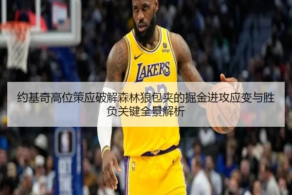 约基奇高位策应破解森林狼包夹的掘金进攻应变与胜负关键全景解析