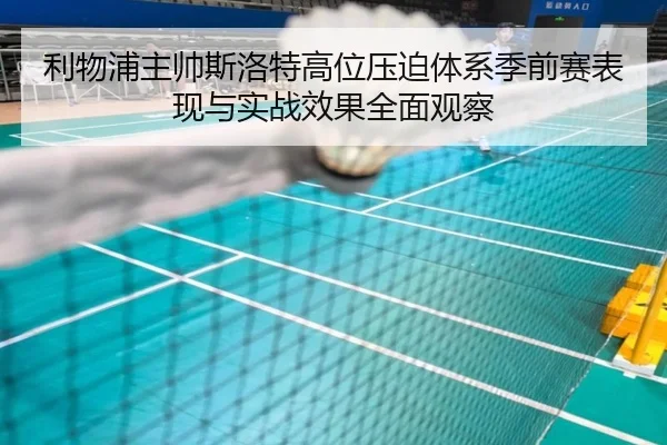 利物浦主帅斯洛特高位压迫体系季前赛表现与实战效果全面观察